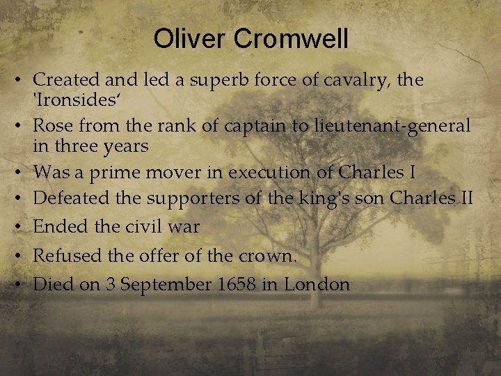 Oliver Cromwell • Created and led a superb force of cavalry, the 'Ironsides‘ •