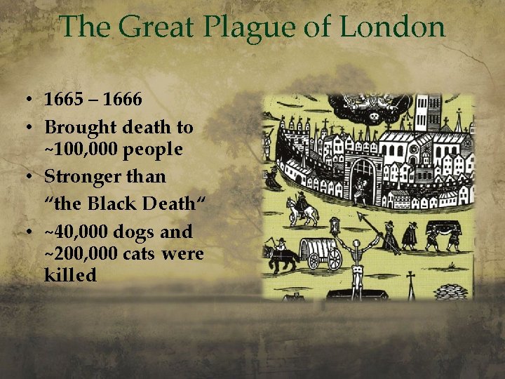 The Great Plague of London • 1665 – 1666 • Brought death to ~100,