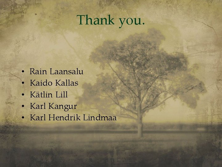 Thank you. • • • Rain Laansalu Kaido Kallas Kätlin Lill Karl Kangur Karl