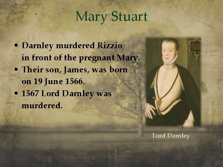 Mary Stuart • Darnley murdered Rizzio in front of the pregnant Mary. • Their