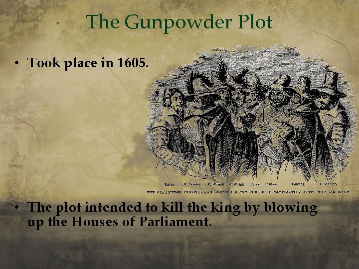 The Gunpowder Plot • Took place in 1605. • The plot intended to kill