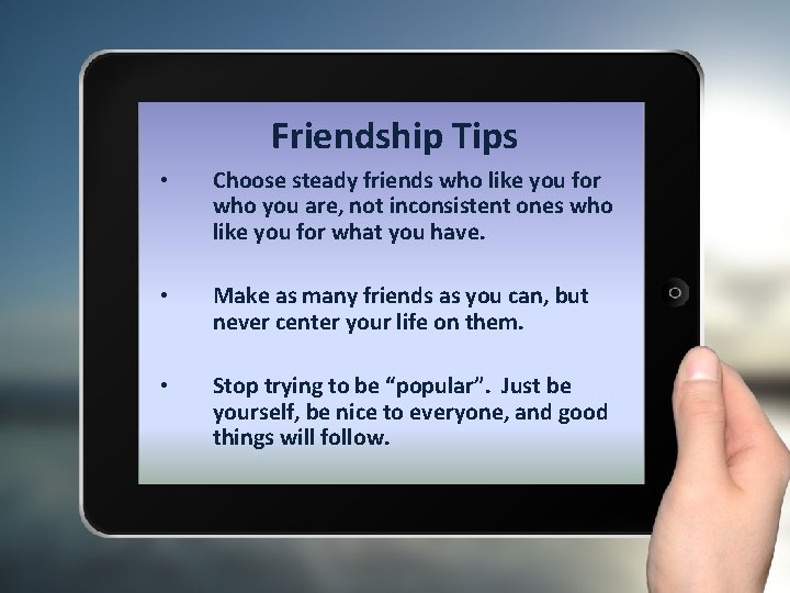 Friendship Tips • Choose steady friends who like you for who you are, not