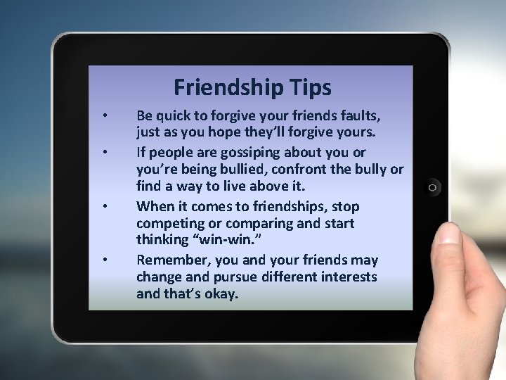 Friendship Tips • • Be quick to forgive your friends faults, just as you
