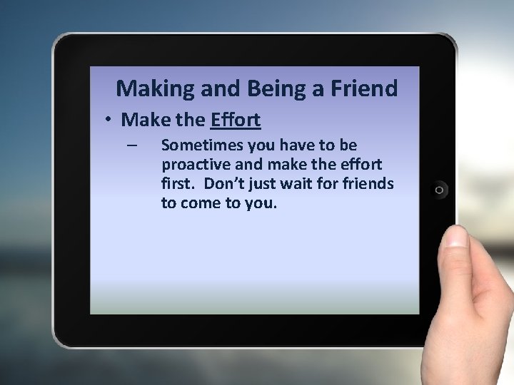Making and Being a Friend • Make the Effort – Sometimes you have to