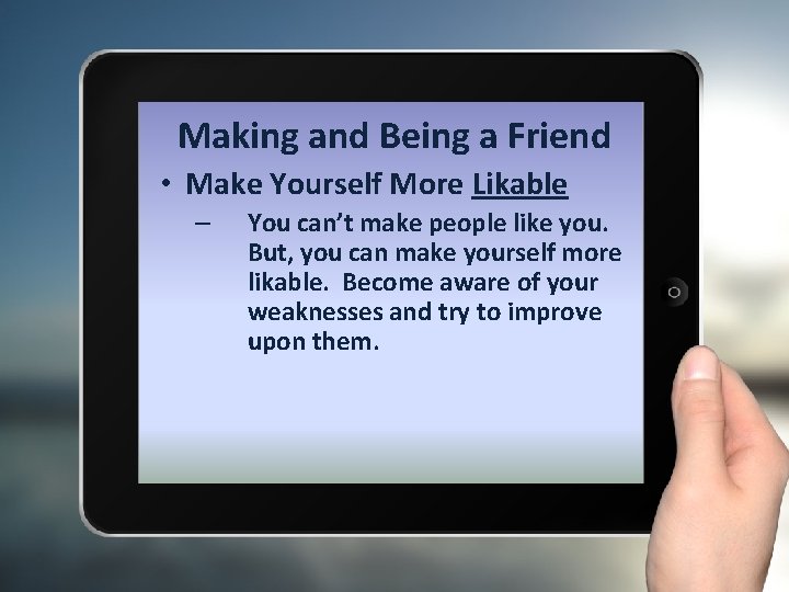 Making and Being a Friend • Make Yourself More Likable – You can’t make