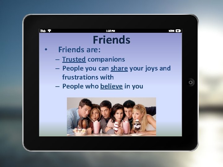  • Friends are: – Trusted companions – People you can share your joys