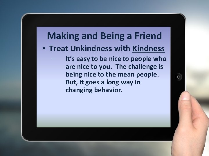 Making and Being a Friend • Treat Unkindness with Kindness – It’s easy to