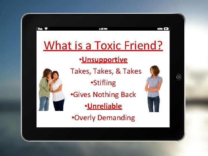What is a Toxic Friend? • Unsupportive • Takes, & Takes • Stifling •