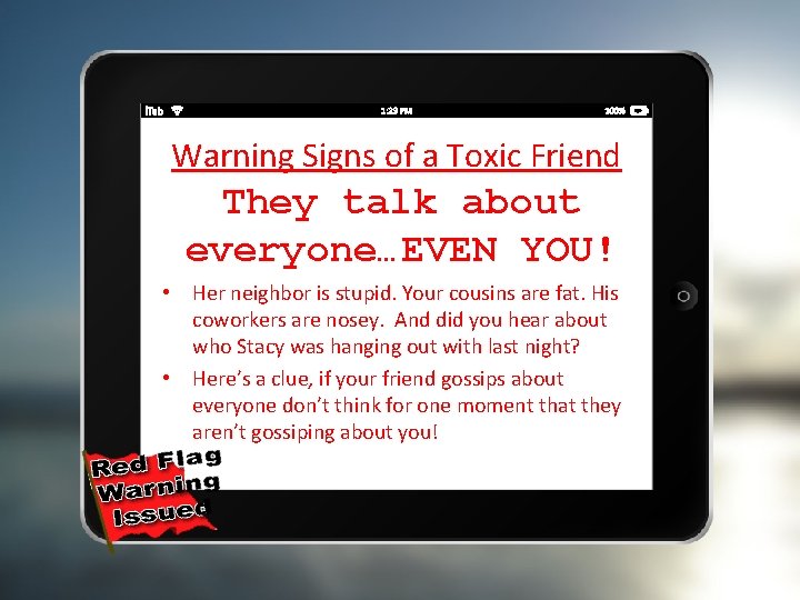 Warning Signs of a Toxic Friend They talk about everyone…EVEN YOU! • Her neighbor