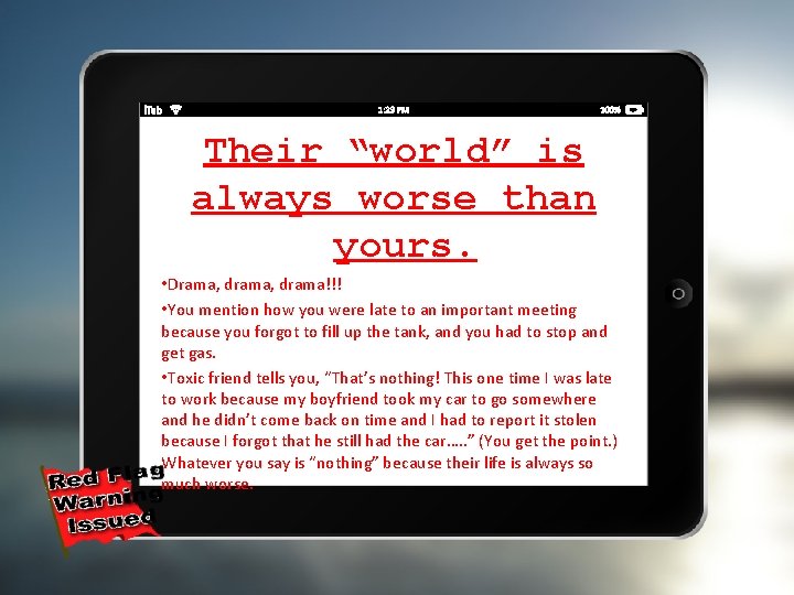 Their “world” is always worse than yours. • Drama, drama!!! • You mention how