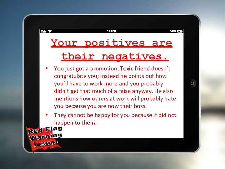Your positives are their negatives. • You just got a promotion. Toxic friend doesn’t