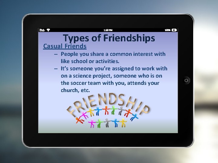 Types of Friendships Casual Friends – People you share a common interest with like
