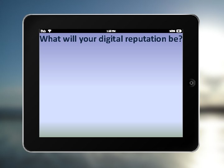 What will your digital reputation be? 