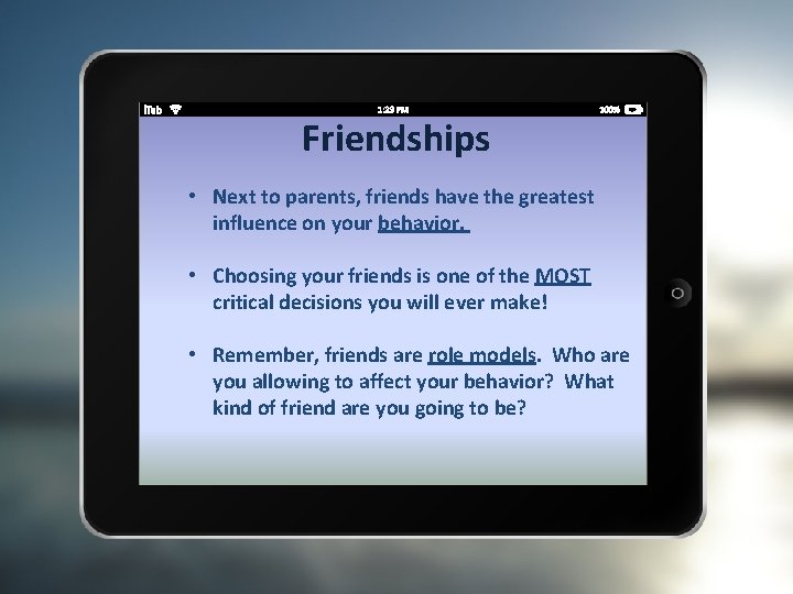 Friendships • Next to parents, friends have the greatest influence on your behavior. •
