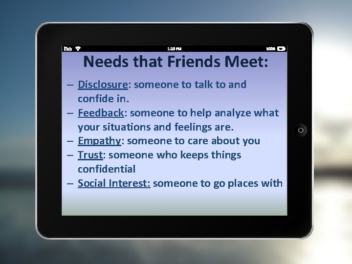 Needs that Friends Meet: – Disclosure: someone to talk to and confide in. –