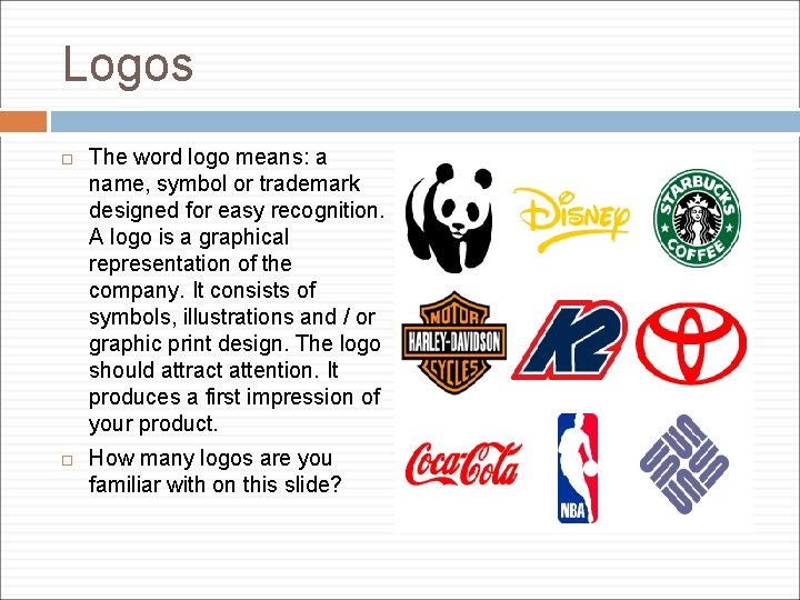 Logos The word logo means: a name, symbol or trademark designed for easy recognition.