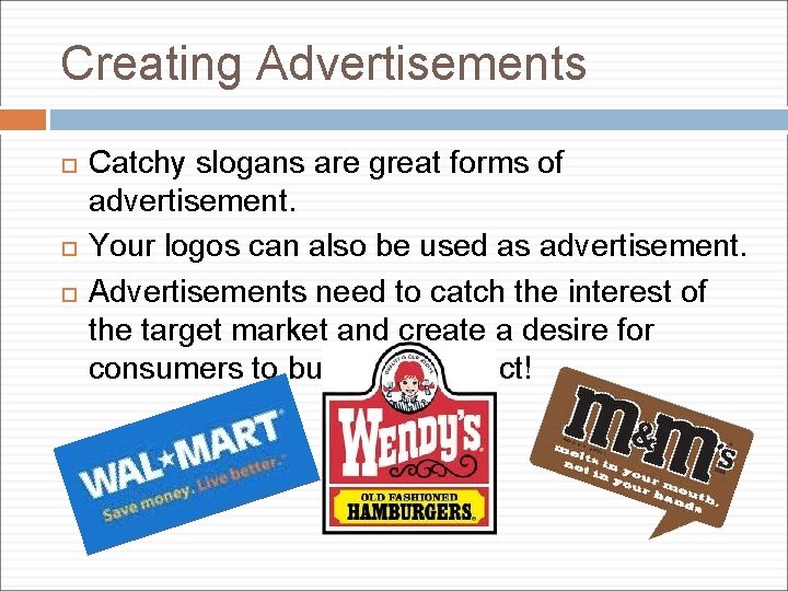 Creating Advertisements Catchy slogans are great forms of advertisement. Your logos can also be