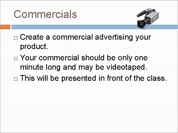 Commercials Create a commercial advertising your product. Your commercial should be only one minute