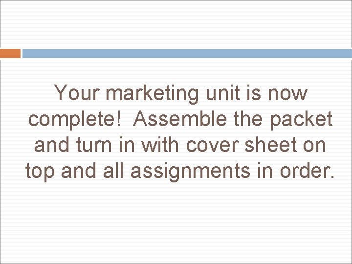 Your marketing unit is now complete! Assemble the packet and turn in with cover