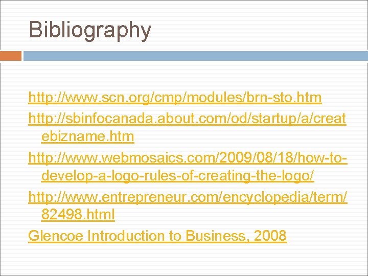 Bibliography http: //www. scn. org/cmp/modules/brn-sto. htm http: //sbinfocanada. about. com/od/startup/a/creat ebizname. htm http: //www.