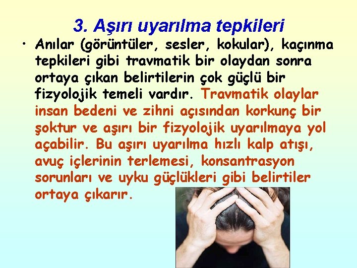 3. Aşırı uyarılma tepkileri • Anılar (görüntüler, sesler, kokular), kaçınma tepkileri gibi travmatik bir