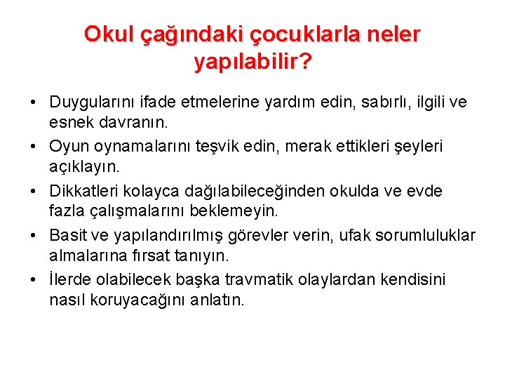 Okul çağındaki çocuklarla neler yapılabilir? • Duygularını ifade etmelerine yardım edin, sabırlı, ilgili ve