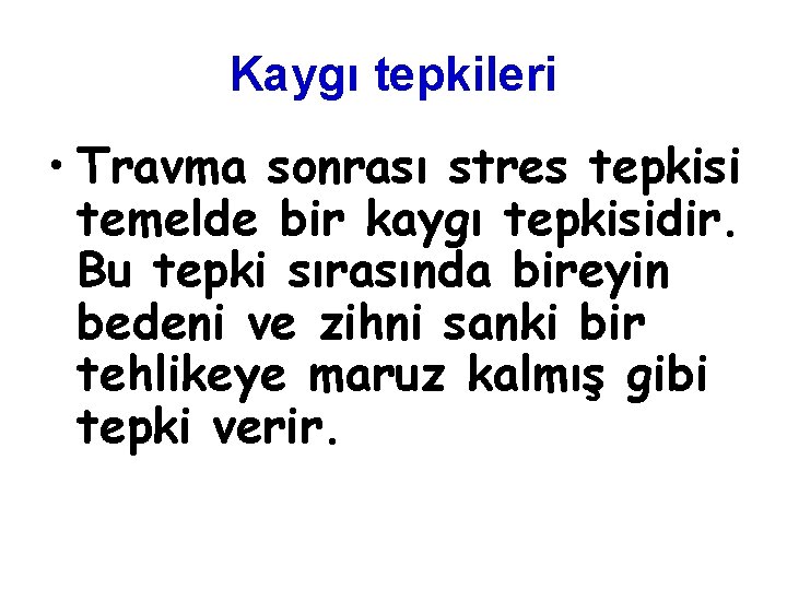 Kaygı tepkileri • Travma sonrası stres tepkisi temelde bir kaygı tepkisidir. Bu tepki sırasında