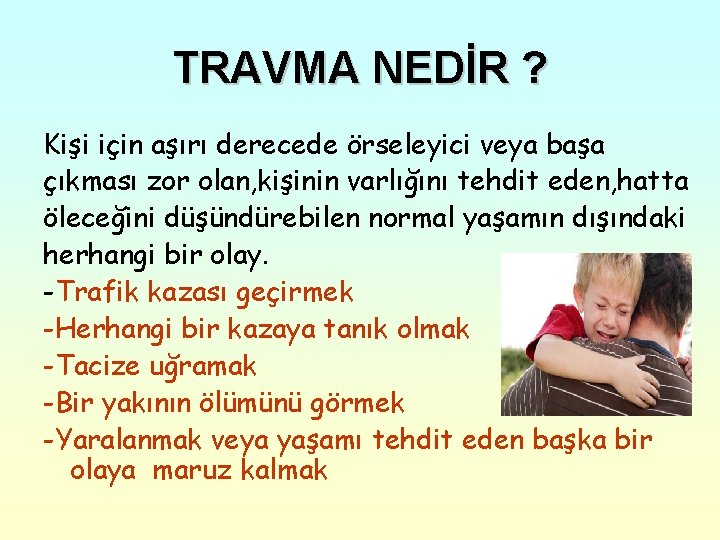 TRAVMA NEDİR ? Kişi için aşırı derecede örseleyici veya başa çıkması zor olan, kişinin