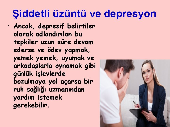 Şiddetli üzüntü ve depresyon • Ancak, depresif belirtiler olarak adlandırılan bu tepkiler uzun süre