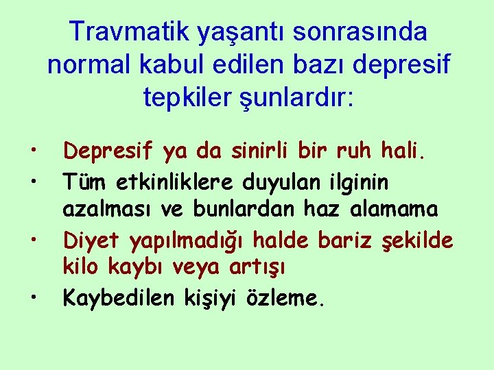 Travmatik yaşantı sonrasında normal kabul edilen bazı depresif tepkiler şunlardır: • • Depresif ya
