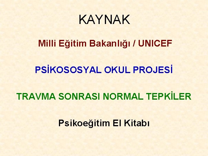 KAYNAK Milli Eğitim Bakanlığı / UNICEF PSİKOSOSYAL OKUL PROJESİ TRAVMA SONRASI NORMAL TEPKİLER Psikoeğitim