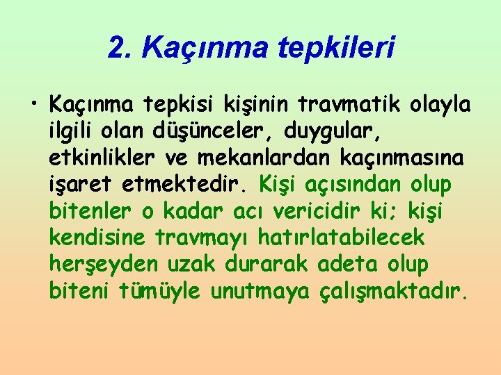 2. Kaçınma tepkileri • Kaçınma tepkisi kişinin travmatik olayla ilgili olan düşünceler, duygular, etkinlikler