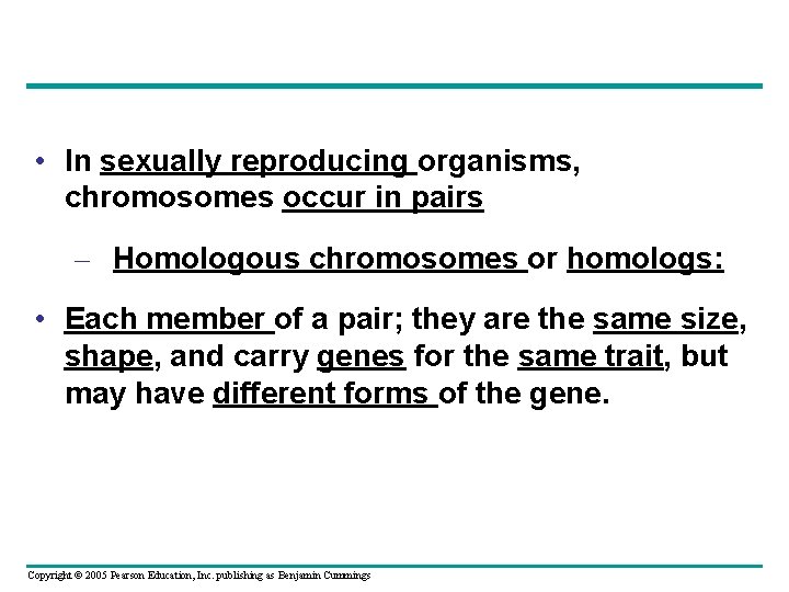 • In sexually reproducing organisms, chromosomes occur in pairs – Homologous chromosomes or • In sexually reproducing organisms, chromosomes occur in pairs – Homologous chromosomes or