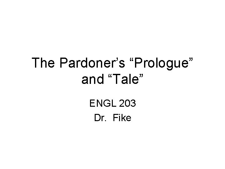 The Pardoner’s “Prologue” and “Tale” ENGL 203 Dr. Fike 