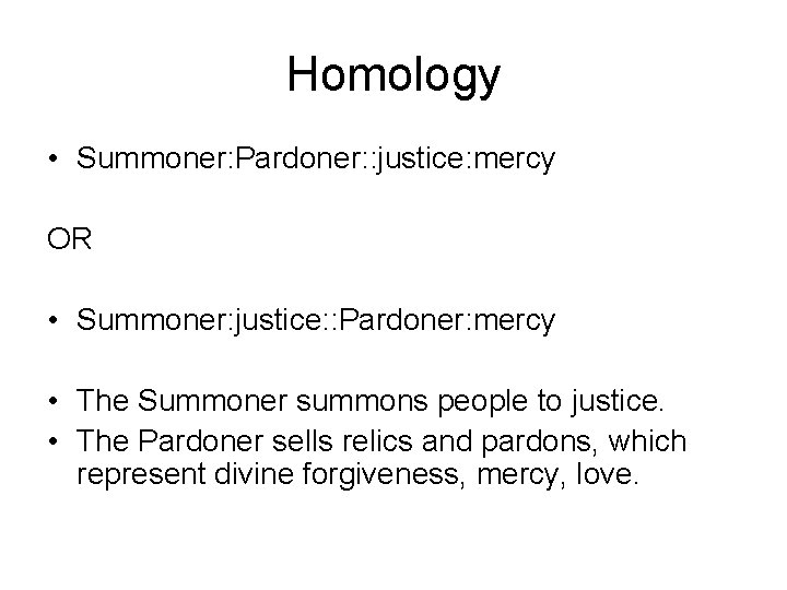 Homology • Summoner: Pardoner: : justice: mercy OR • Summoner: justice: : Pardoner: mercy