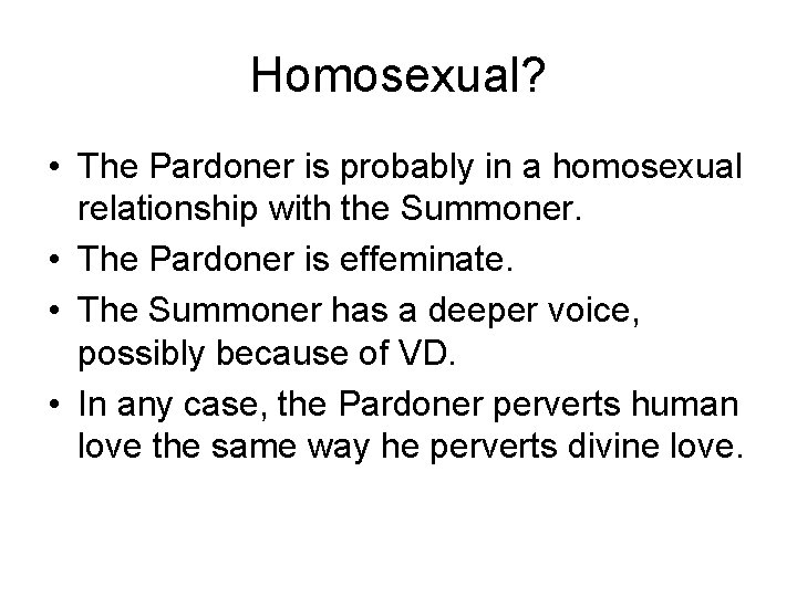 Homosexual? • The Pardoner is probably in a homosexual relationship with the Summoner. •