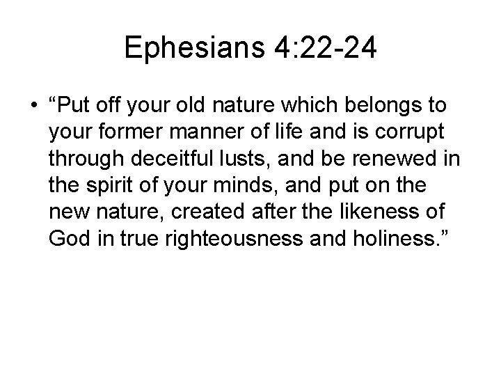 Ephesians 4: 22 -24 • “Put off your old nature which belongs to your