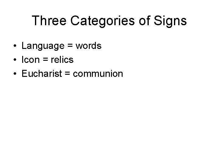 Three Categories of Signs • Language = words • Icon = relics • Eucharist