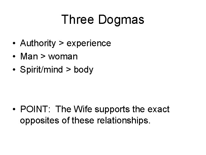 Three Dogmas • Authority > experience • Man > woman • Spirit/mind > body