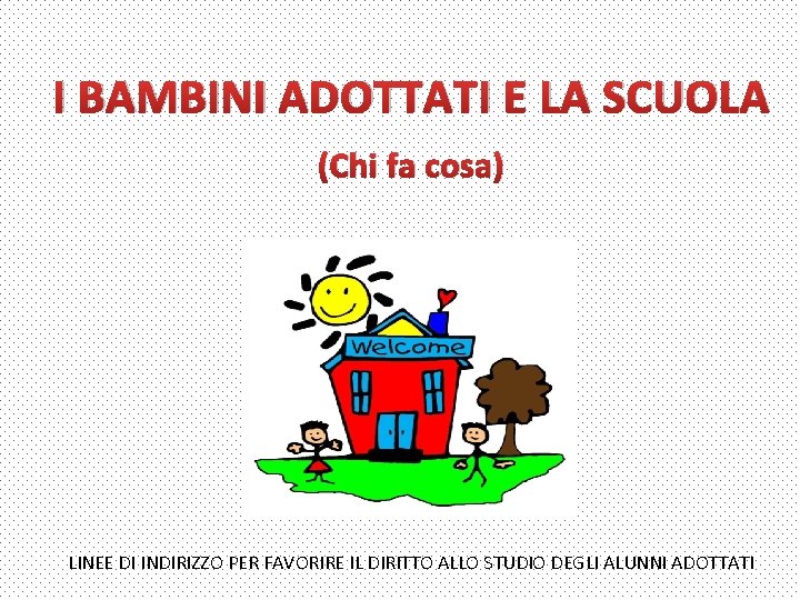 I BAMBINI ADOTTATI E LA SCUOLA (Chi fa cosa) LINEE DI INDIRIZZO PER FAVORIRE