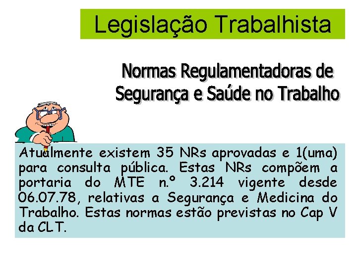 Legislação Trabalhista Atualmente existem 35 NRs aprovadas e 1(uma) para consulta pública. Estas NRs