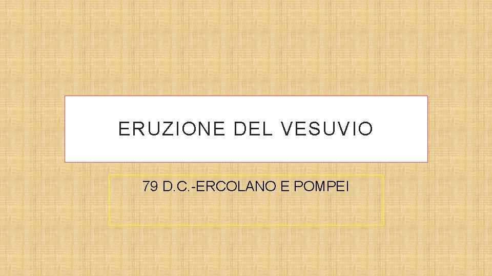 ERUZIONE DEL VESUVIO 79 D. C. -ERCOLANO E POMPEI 