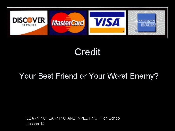 Credit Your Best Friend or Your Worst Enemy? LEARNING, EARNING AND INVESTING, High School