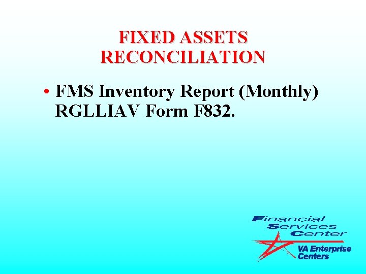 FIXED ASSETS RECONCILIATION • FMS Inventory Report (Monthly) RGLLIAV Form F 832. 