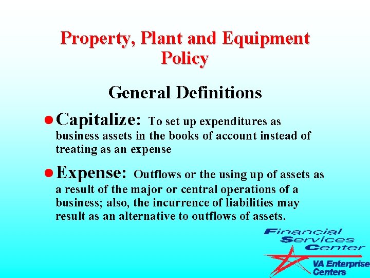 Property, Plant and Equipment Policy General Definitions l Capitalize: To set up expenditures as
