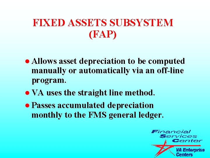 FIXED ASSETS SUBSYSTEM (FAP) l Allows asset depreciation to be computed manually or automatically