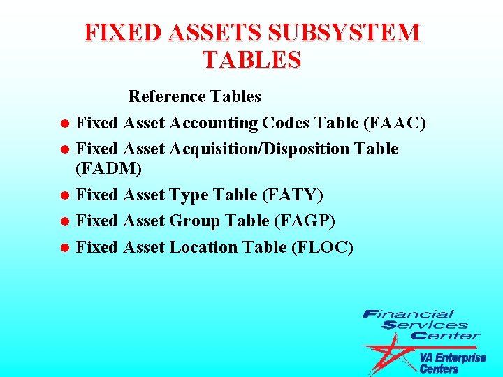 FIXED ASSETS SUBSYSTEM TABLES Reference Tables l Fixed Asset Accounting Codes Table (FAAC) l