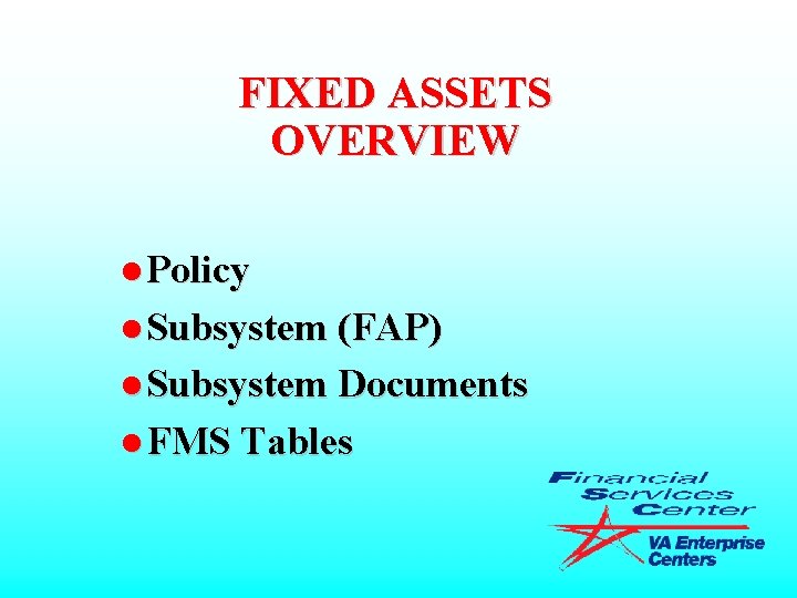 FIXED ASSETS OVERVIEW l Policy l Subsystem (FAP) l Subsystem Documents l FMS Tables