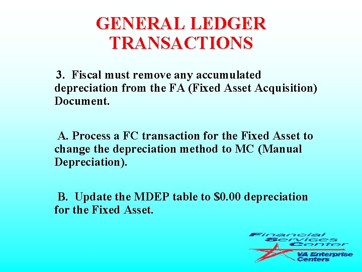 GENERAL LEDGER TRANSACTIONS 3. Fiscal must remove any accumulated depreciation from the FA (Fixed