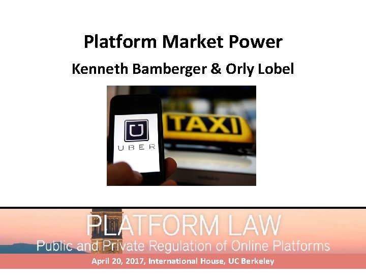 Platform Market Power Kenneth Bamberger & Orly Lobel April 20, 2017, International House, UC